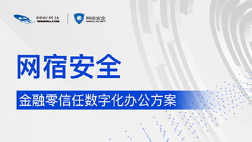 网宿安全 | 金融零信任数字化办公方案发布